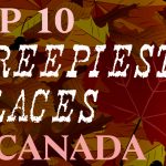 Top 10 Creepiest Places in Canada