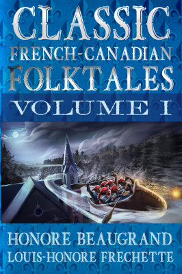 French-Canadian Folktales: Volume I French-Canadian Folktales: Volume I